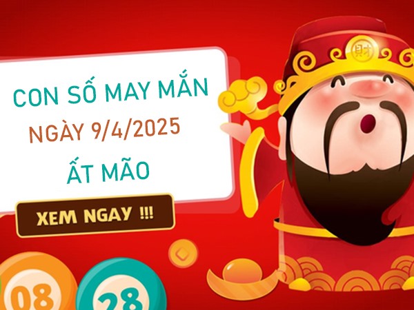 Thu hút phúc lành với số hên tuổi Ất Mão 9/4/2025